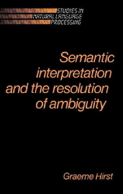 Buy Semantic Interpretation and the Resolution of Ambiguity (English, Graeme Hirst | Hirst Graeme | Branimir Boguraev) — BookShops.in