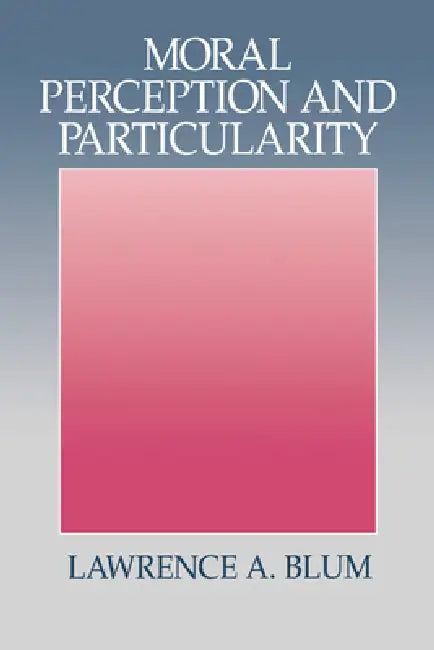 Buy Moral Perception and Particularity (English, Lawrence A. Blum | Blum Lawrence a.) — BookShops.in