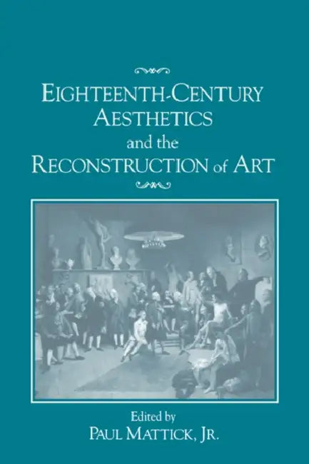 Eighteenth-Century Aesthetics and the Reconstruction of Art (English, Jr. Mattick Paul | Jr. Mattick | Jr. Mattick Paul)