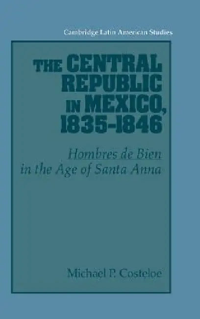 Buy The Central Republic in Mexico, 1835-1846 (English, Michael P. Costeloe) — BookShops.in