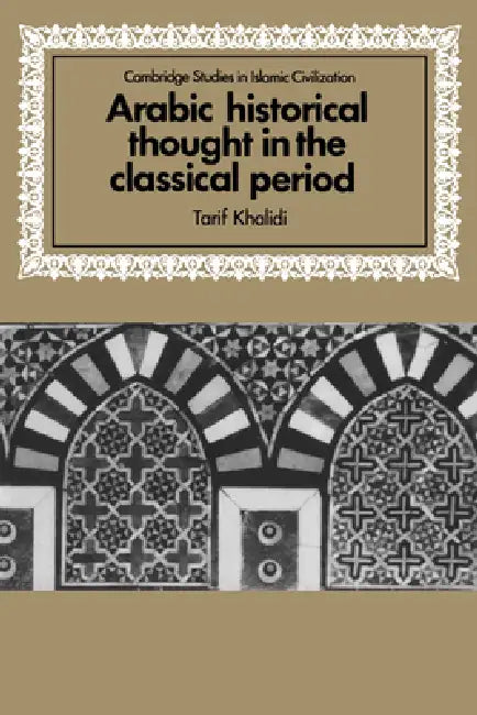 Buy Arabic Historical Thought in the Classical Period (English, Tarif Khalidi | David Morgan) — BookShops.in