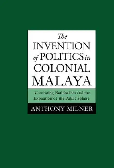 Buy The Invention of Politics in Colonial Malaya (English, Anthony Milner) — BookShops.in