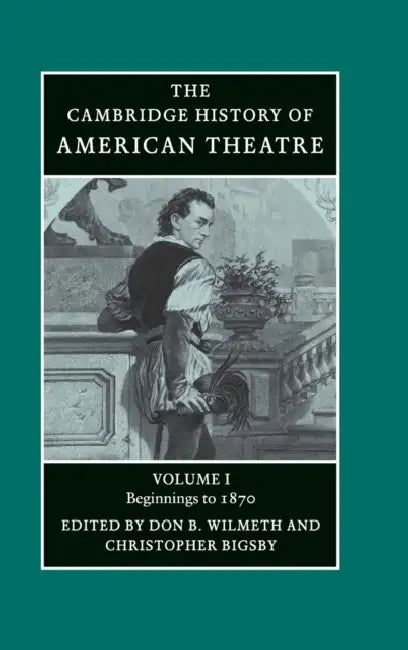 Buy The Cambridge History of American Theatre: Beginnings to 1870 Volume 1 | Hardcover | Don B. Wilmeth & Christopher Bigsby | Cambridge University Press — BookShops.in