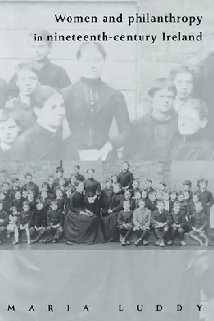 Women and Philanthropy in Nineteenth-Century Ireland (English, Maria Luddy)