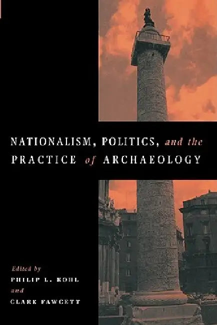 Nationalism, Politics and the Practice of Archaeology (English, Philip L. Kohl | Clare Fawcett)