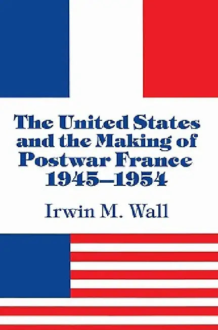 Buy The United States and the Making of Postwar France, 1945 1954 (English, Irwin M. Wall) — BookShops.in