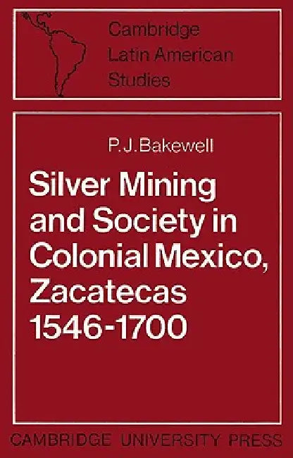 Buy Silver Mining and Society in Colonial Mexico, Zacatecas 1546–1700 by P. J. Bakewell | Cambridge University Press | Hardcover | History of Europe & Latin America — BookShops.in