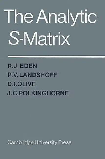 Buy The Analytic S-Matrix (English, R. J. Eden | D. I. Olive | P. V. Landshoff) — BookShops.in