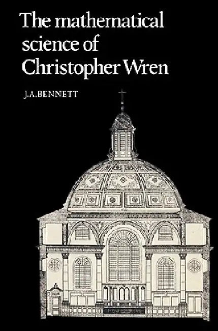 The Mathematical Science of Christopher Wren (English, J. a. Bennett)