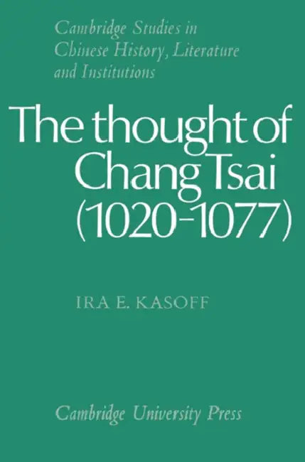The Thought of Chang Tsai (1020 1077) (English, Ira E. Kasoff | Kasoff Ira E. | Patrick Hannan)