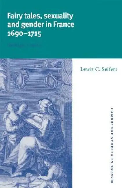 Buy Fairy Tales, Sexuality, and Gender in France, 1690 1715 (English, Lewis Carl Seifert | Michael Sheringham) — BookShops.in