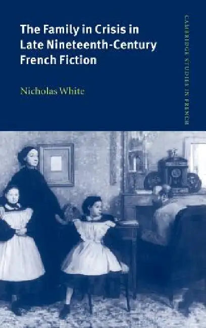 Buy The Family in Crisis in Late Nineteenth-Century French Fiction (English, Nicholas White) — BookShops.in
