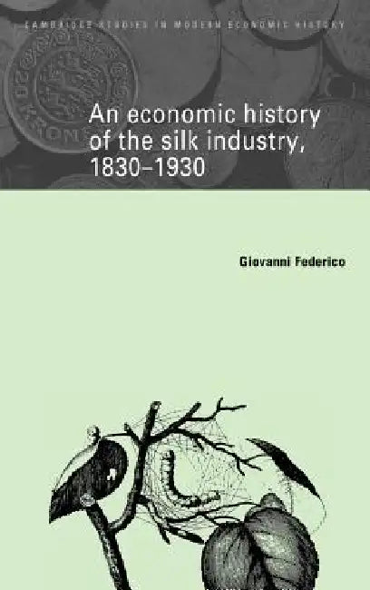Buy An Economic History of the Silk Industry, 1830 1930 (English, Giovanni Federico | Charles Feinstein | Patrick O'Brien) — BookShops.in