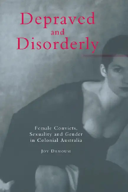 Depraved and Disorderly (English, Joy Damousi)