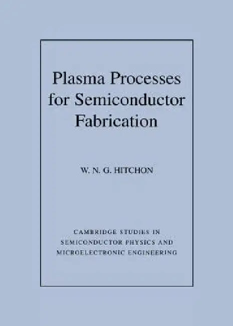 Buy Plasma Processes for Semiconductor Fabrication (English, W. Nicholas G. Hitchon | Haroon Ahmad | Michael Pepper) — BookShops.in
