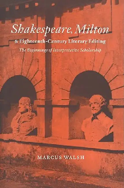 Shakespeare, Milton and Eighteenth-Century Literary Editing (English, Marcus Walsh | Howard Erskine-Hill | John J. Richetti)
