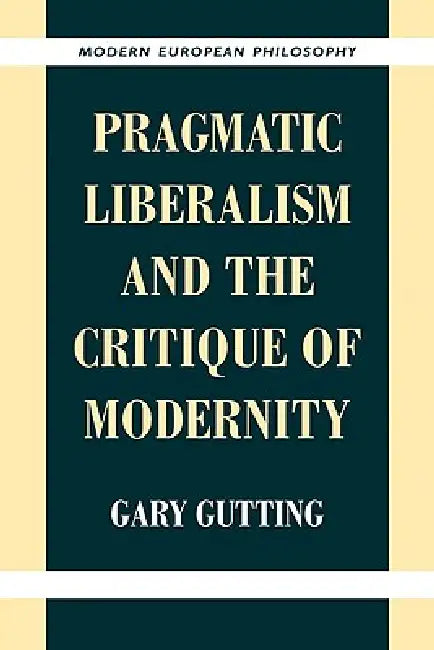 Buy Pragmatic Liberalism and the Critique of Modernity (English, Gary Gutting | Robert B. Pippin) — BookShops.in