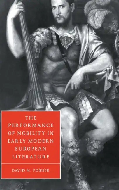 Buy The Performance of Nobility in Early Modern European Literature | by David M. Posner | Cambridge University Press | by David M. Posner | Cambridge University Press | by David M. Posner | Cambridge University Press | by David M. Posner | Cambridge University Press | by David M. Posner | Cambridge University Press | by David M. Posner | Cambridge University Press | by David M. Posner | Cambridge University Press | by David M. Posner | Cambridge University Press | by David M. Posner | Cambridge Uni — BookShops.in
