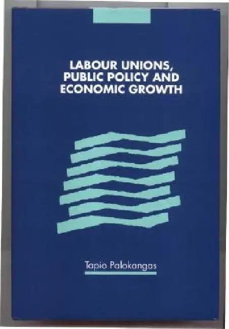 Labour Unions, Public Policy and Economic Growth (English, Tapio Palokangas)