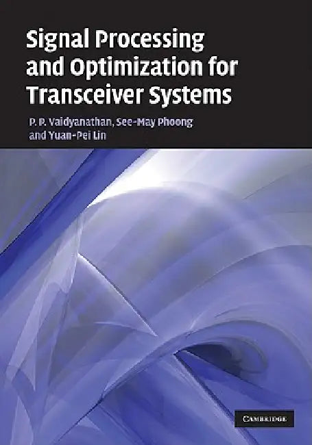Signal Processing and Optimization for Transceiver Systems (English, P. P. Vaidyanathan | See-May Phoong | Yuan-Pei Lin)