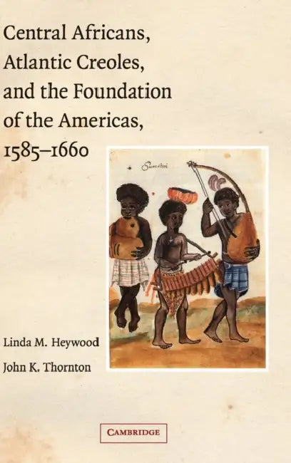 Buy Central Africans, Atlantic Creoles, and the Foundation of the Americas, 1585-1660 (English, Linda M. Heywood | John K. Thornton) — BookShops.in