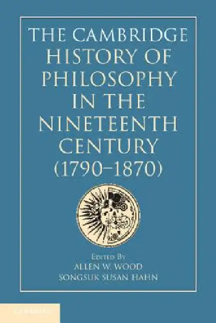 Buy The Cambridge History of Philosophy in the Nineteenth Century (1790-1870) (English, Allen W. Wood | Songsuk Susan Hahn) — BookShops.in