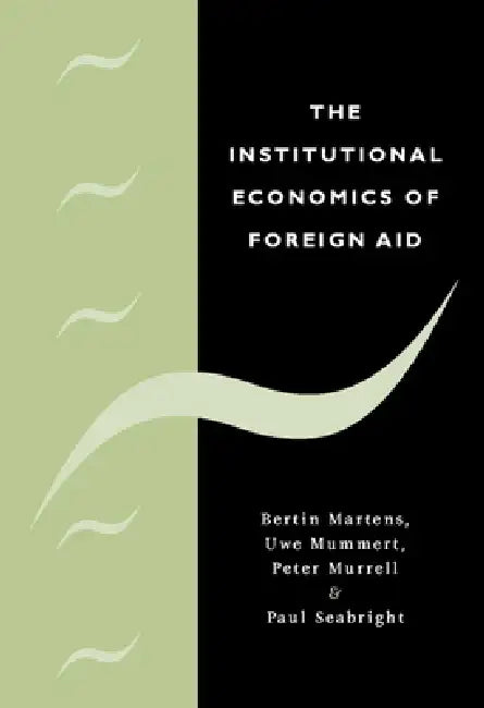The Institutional Economics of Foreign Aid (English, Bertin Martens | Uwe Mummert | Jr. Murrell Peter)