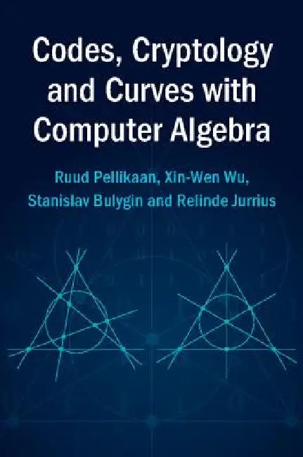 Buy Codes, Cryptology and Curves with Computer Algebra (English, Ruud Pellikaan | Xin-Wen Wu | Stanislav Bulygin) — BookShops.in