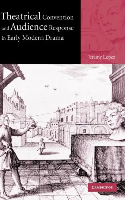 Theatrical Convention and Audience Response in Early Modern Drama (English, Jeremy Lopez)