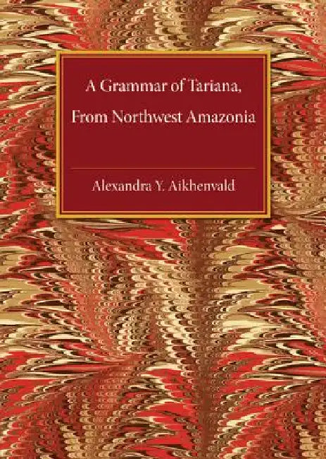 Buy A Grammar of Tariana, from Northwest Amazonia (English, Alexandra Y. Aikhenvald | A. Iu Aikhenval'd | Alexandra Y. Aikenvald) — BookShops.in