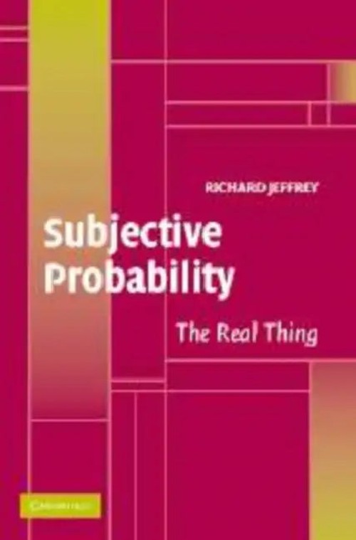 Subjective Probability: The Real Thing – Richard Jeffrey view 2