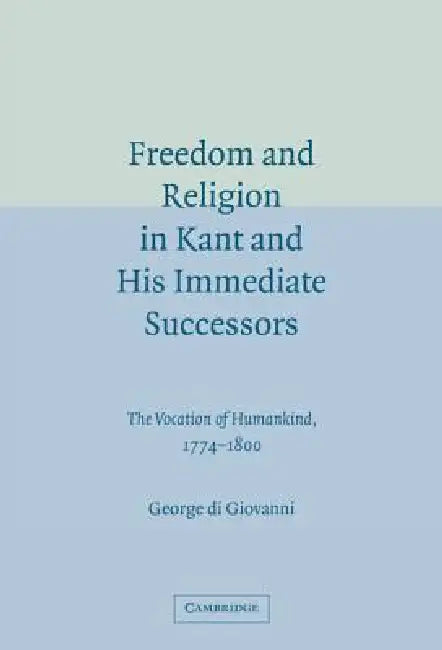 Buy Freedom and Religion in Kant and His Immediate Successors (English, George Di Giovanni) — BookShops.in