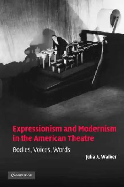 Expressionism and Modernism in the American Theatre (English, Julia A. Walker)
