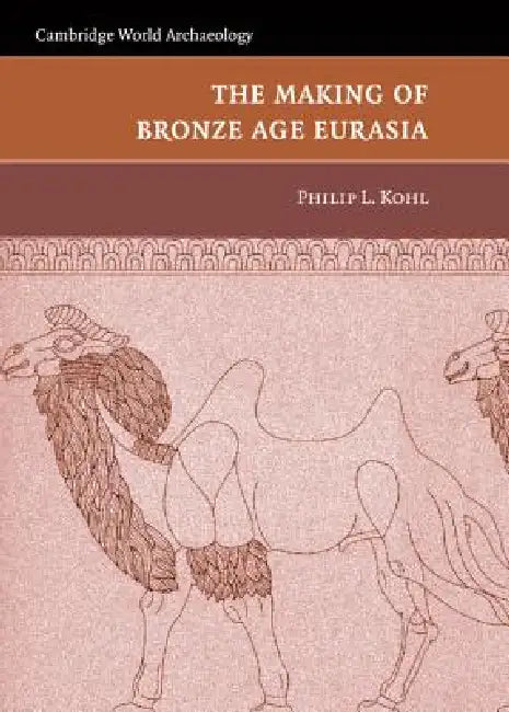 The Making of Bronze Age Eurasia (English, Philip L. Kohl)