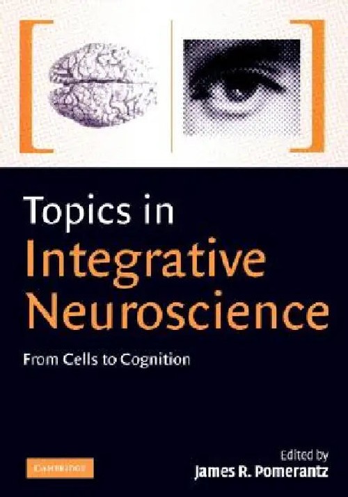 Topics in Integrative Neuroscience: From Cells to Cognition by James R. Pomerantz view 2