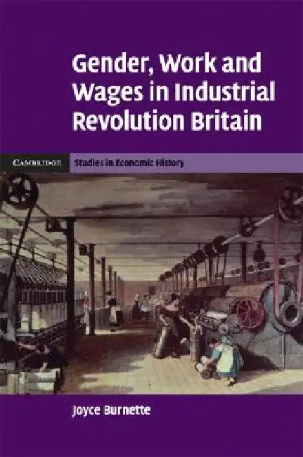 Gender, Work and Wages in Industrial Revolution Britain (English, Joyce Burnette)