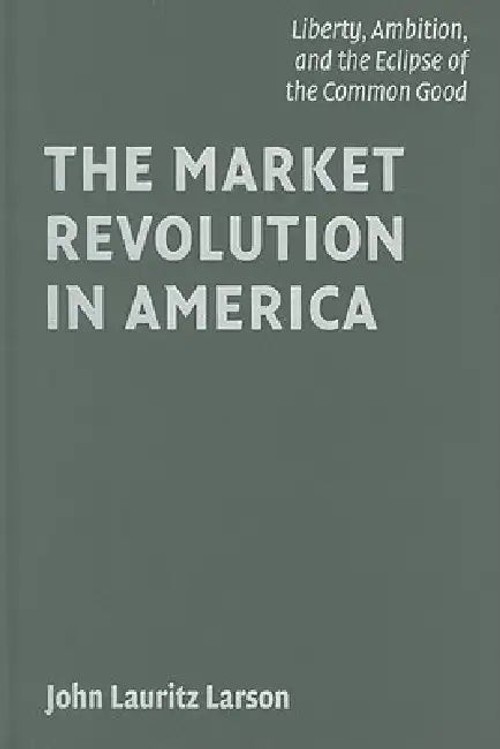 The Market Revolution in America by John Lauritz Larson – Cambridge University Press view 2