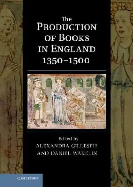 Buy The Production of Books in England 1350 1500 (English, Alexandra Gillespie | Daniel Wakelin) — BookShops.in