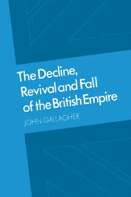 Buy The Decline, Revival and Fall of the British Empire (English, John Andrew Gallagher | John Gallagher | Gallagher John) — BookShops.in