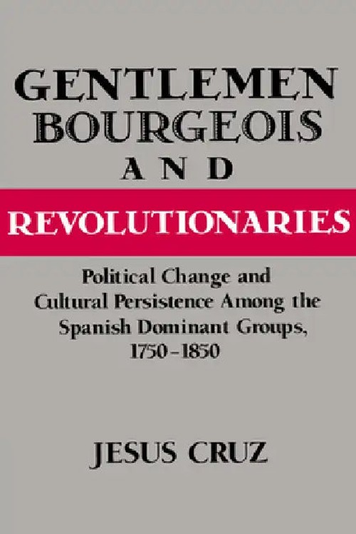 Gentlemen, Bourgeois, and Revolutionaries: Political Change and Cultural Persistence among the Spanish Dominant Groups, 1750–1850 view 2