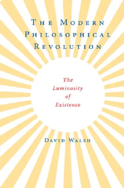 The Modern Philosophical Revolution: The Luminosity of Existence – David Walsh – Cambridge University Press view 2
