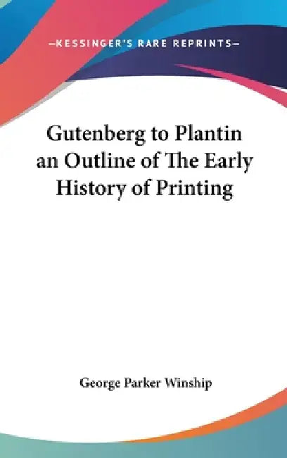 Buy Gutenberg to Plantin an Outline of The Early History of Printing (English, George Parker Winship) — BookShops.in