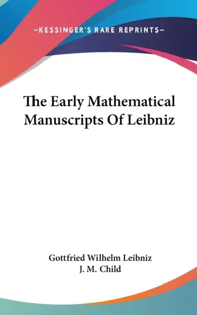 The Early Mathematical Manuscripts Of Leibniz (English, Gottfried Wilhelm Leibniz | J. M. Child)