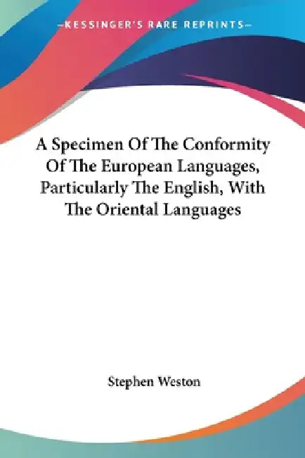 Buy A Specimen Of The Conformity Of The European Languages, Particularly The English, With The Oriental (English, Stephen Weston) — BookShops.in