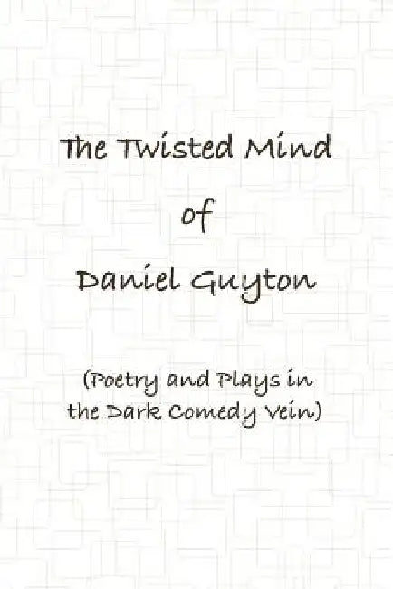 The Twisted Mind of Daniel Guyton (Poetry and Plays in the Dark Comedy Vein) (English, Daniel Guyton)