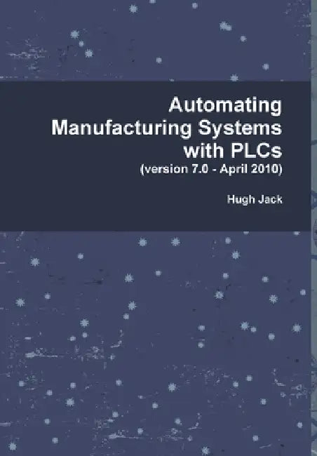 Automating Manufacturing Systems with PLCs (English, Hugh Jack)