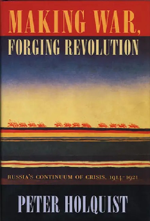 Making War, Forging Revolution: Russia's Continuum of Crisis, 1914-1921 – Peter Holquist view 2