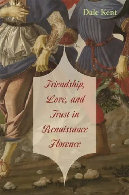 Buy Friendship, Love, and Trust in Renaissance Florence (English, Dale Kent) — BookShops.in