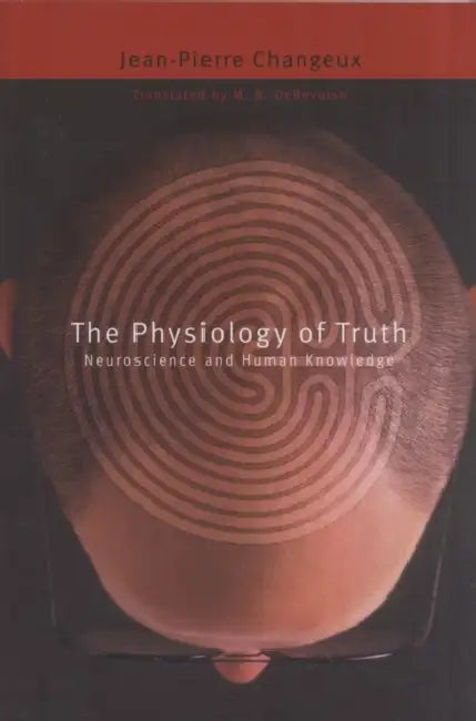 Buy The Physiology of Truth: Neuroscience and Human Knowledge by Jean-Pierre Changeux | Hardcover | Harvard University Press | Buy Online at Bookshops.in — BookShops.in