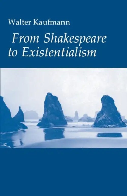 From Shakespeare to Existentialism: Essays on Shakespeare, Goethe, Hegel, Kierkegaard, Nietzsche, Rilke, Freud, Jaspers, Heidegger, and Toynbee view 2